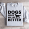 Dogs Make My Life Better Sweatshirt 4
