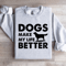 Dogs Make My Life Better Sweatshirt 4