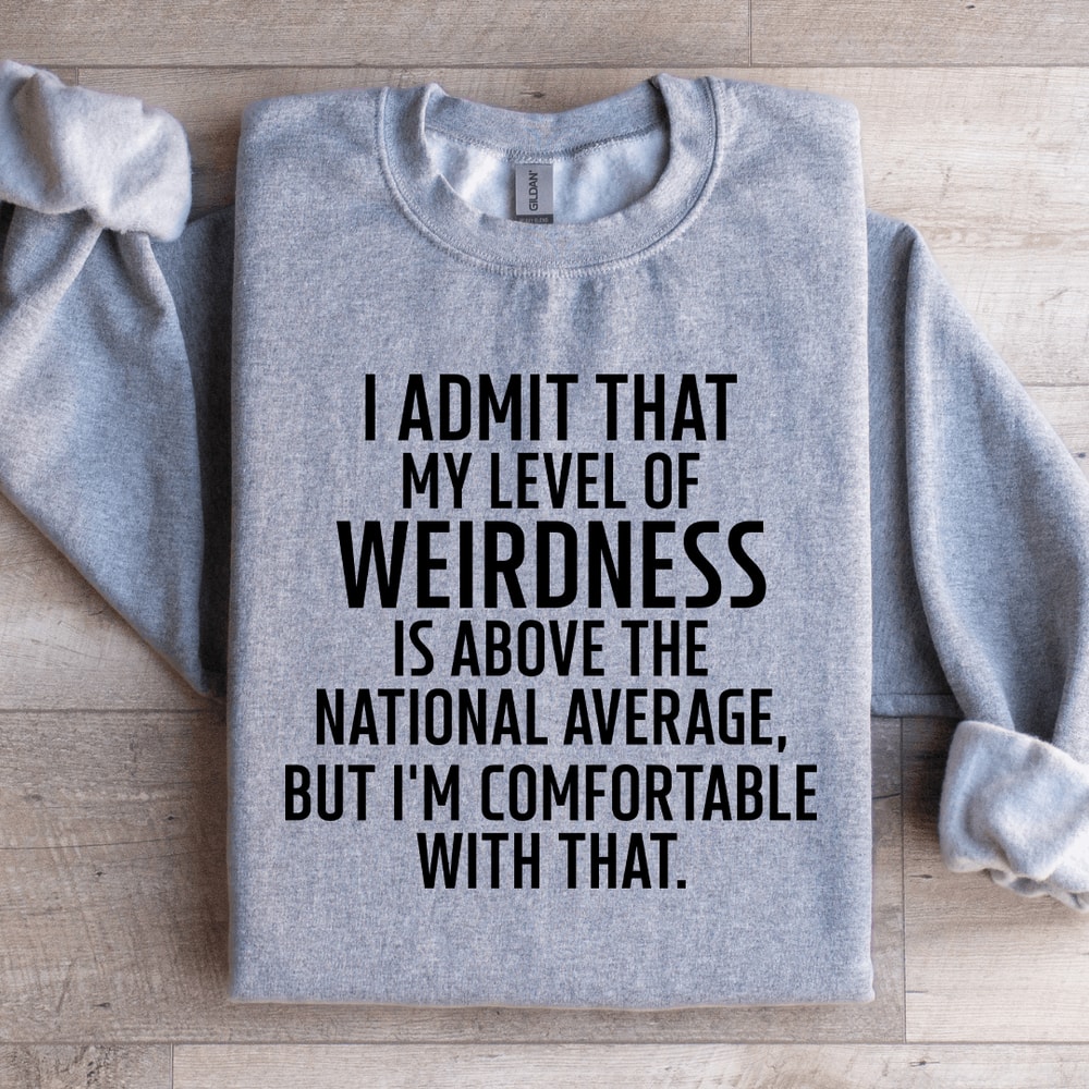 I Admit That My Level Of Weirdness Sweatshirt 1
