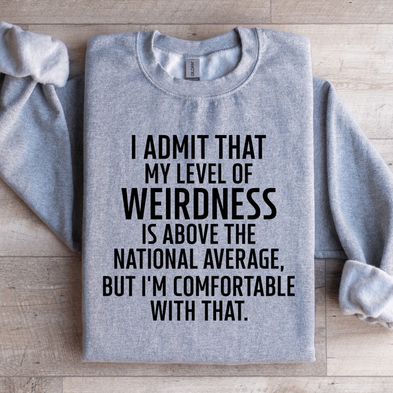 I Admit That My Level Of Weirdness Sweatshirt 1