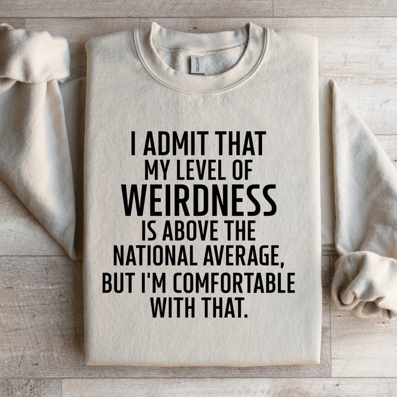 I Admit That My Level Of Weirdness Sweatshirt 3
