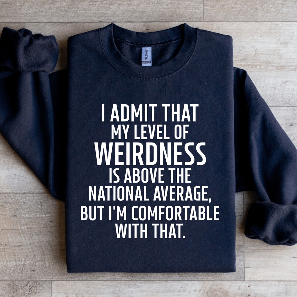 I Admit That My Level Of Weirdness Sweatshirt 4