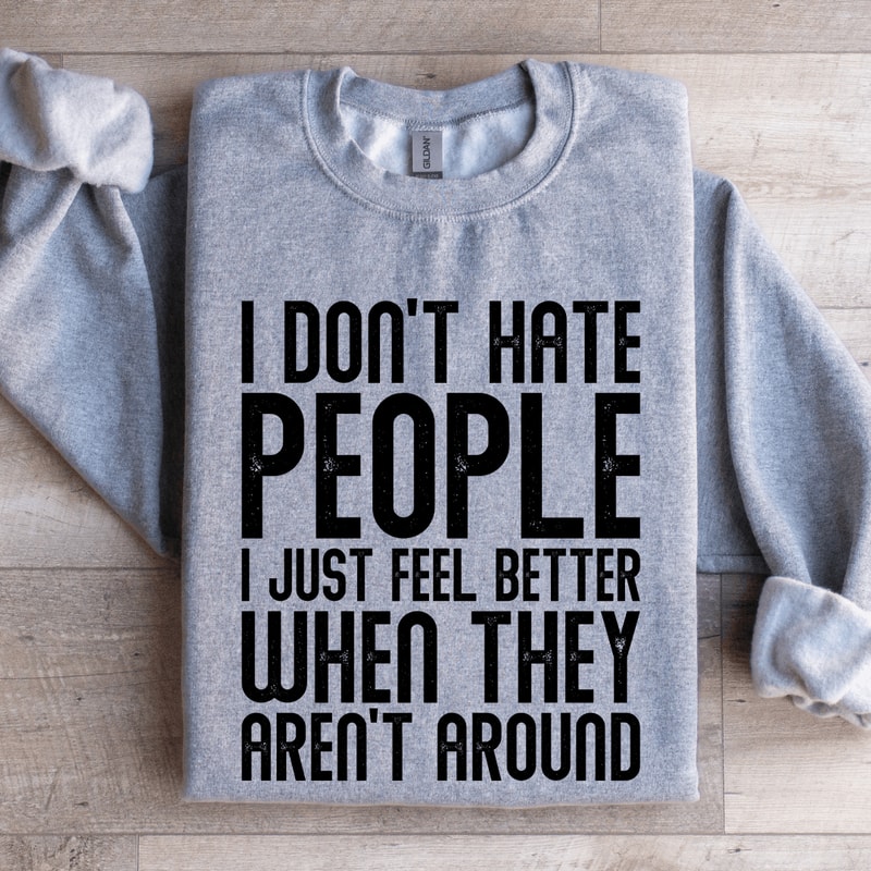 I Dont Hate People I Just Feel Better Sweatshirt 0