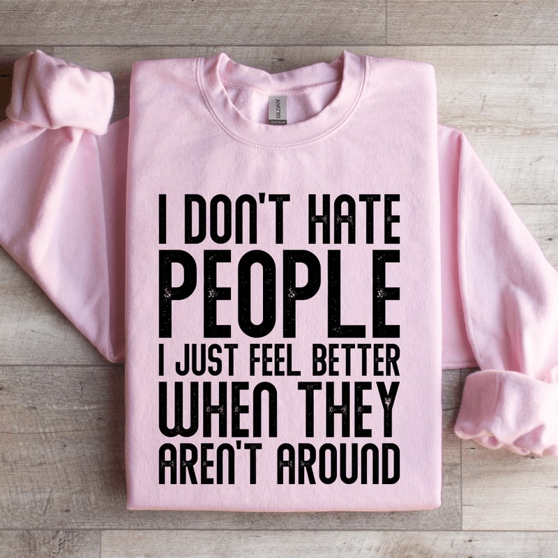 I Dont Hate People I Just Feel Better Sweatshirt 1