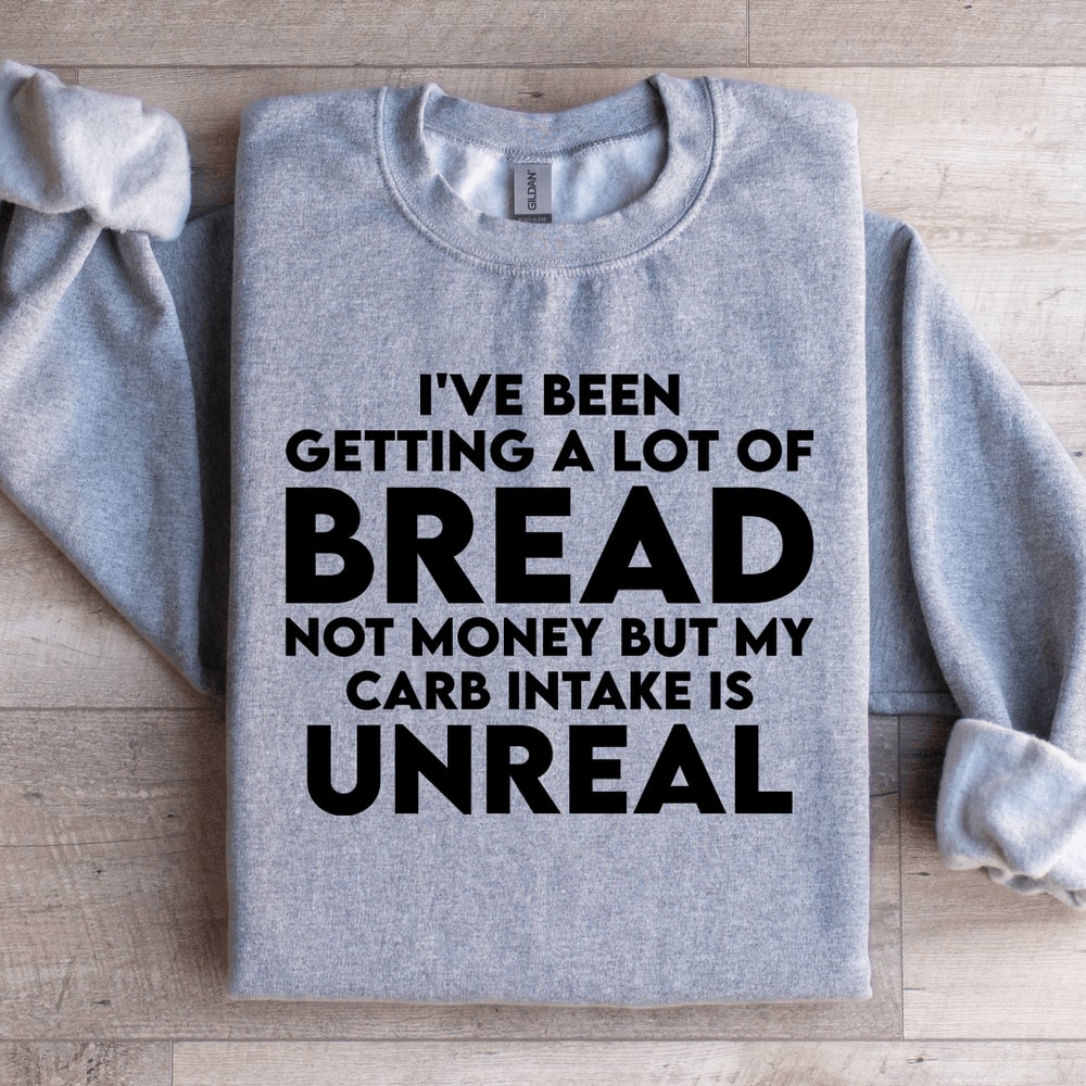 Ive Been Getting A Lot Of Bread Not Money Sweatshirt 1