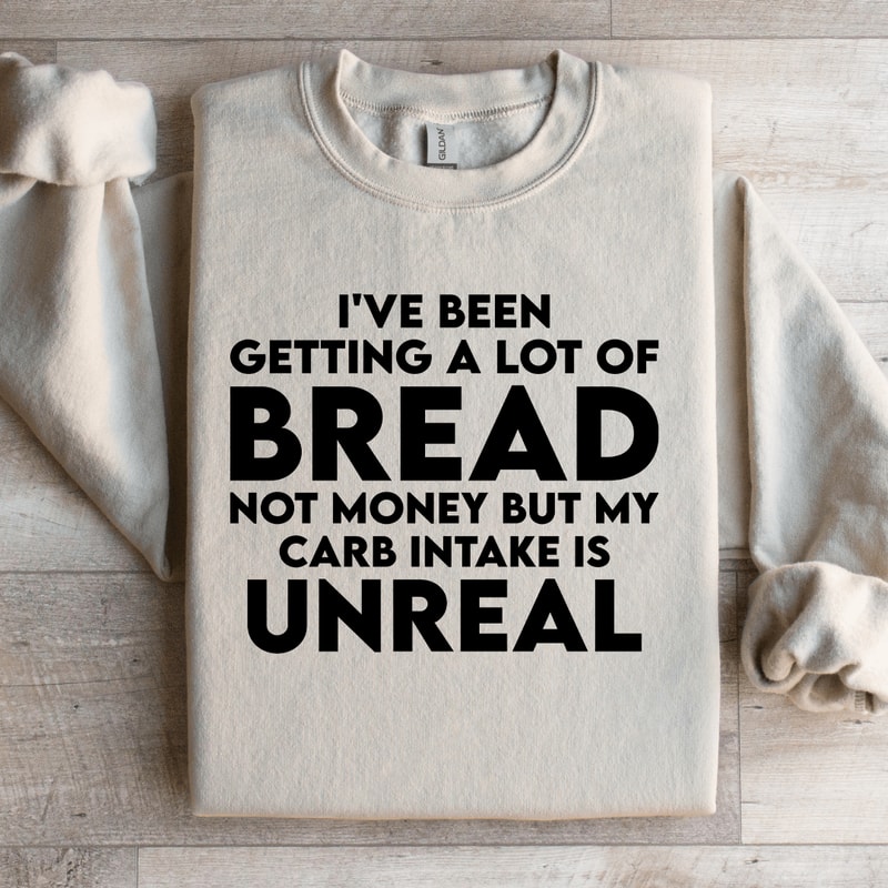 Ive Been Getting A Lot Of Bread Not Money Sweatshirt 3