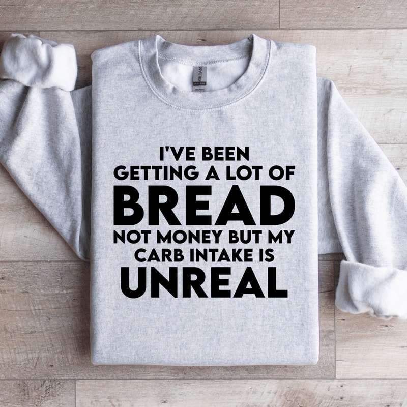 Ive Been Getting A Lot Of Bread Not Money Sweatshirt 4