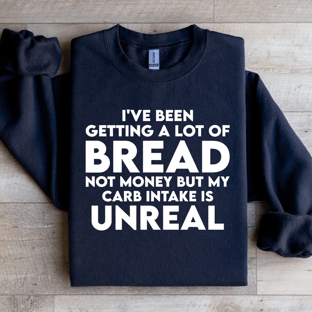 Ive Been Getting A Lot Of Bread Not Money Sweatshirt 0