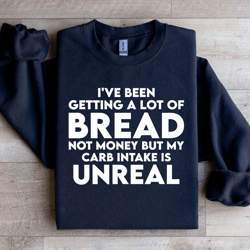 i've been getting a lot of bread not money sweatshirt