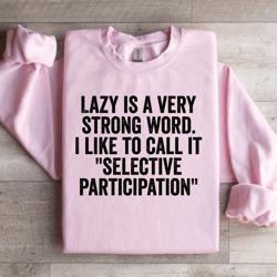 lazy is a very strong word sweatshirt