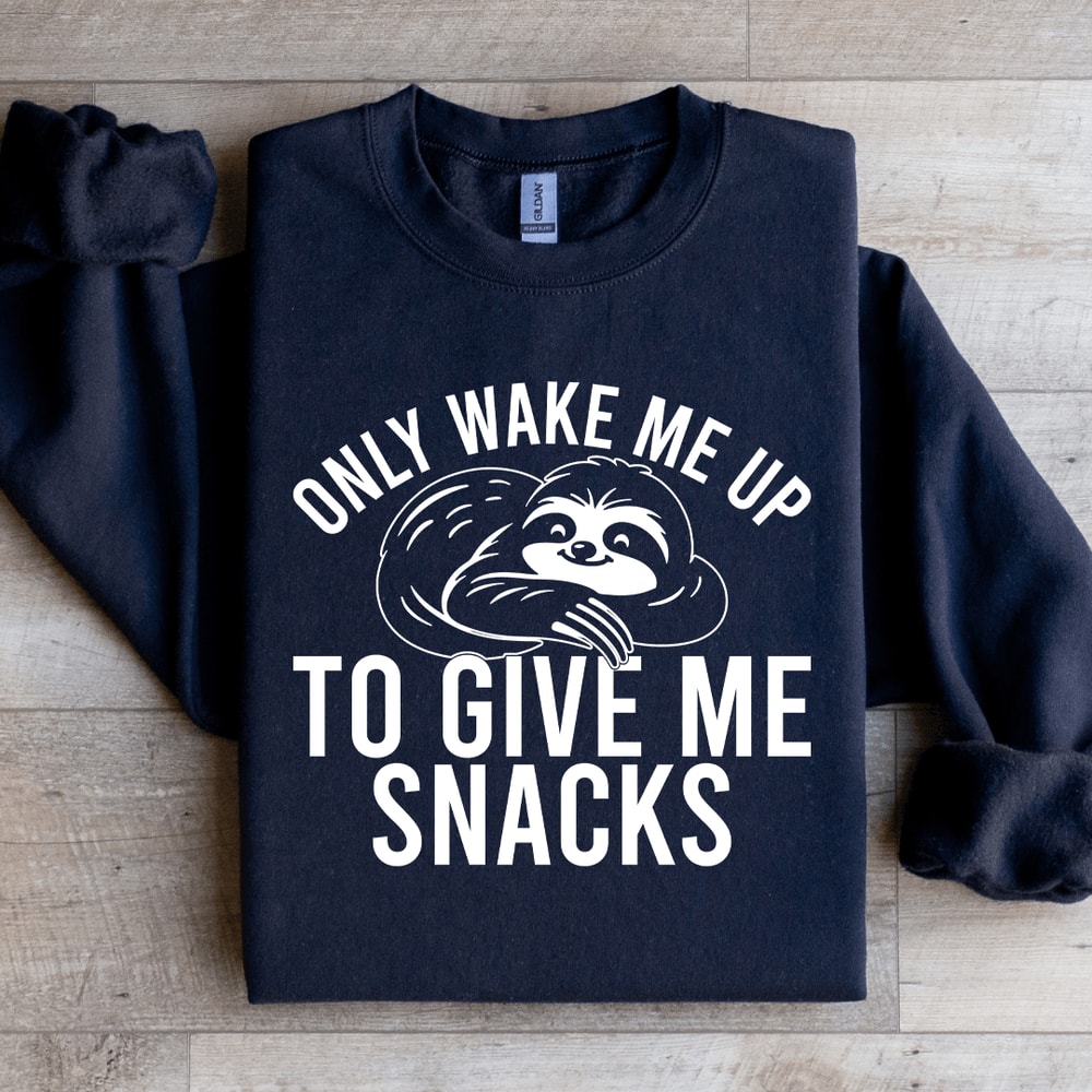 Only Wake Me Up To Give Me Snacks Sweatshirt 1