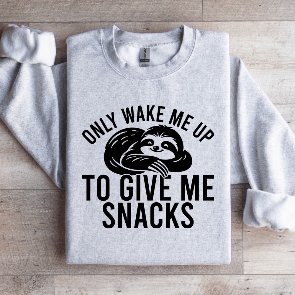 Only Wake Me Up To Give Me Snacks Sweatshirt 4