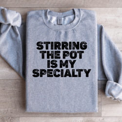 stirring the pot is my specialty sweatshirt