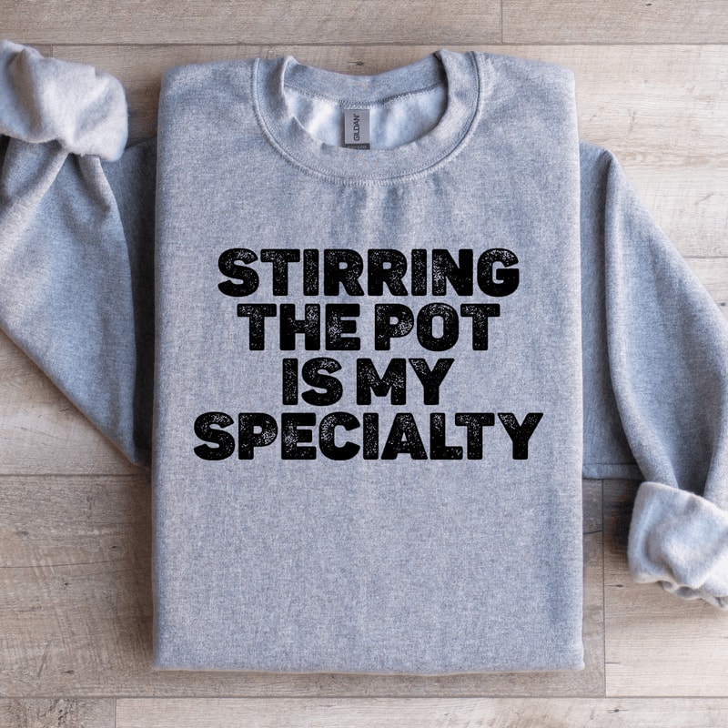 Stirring The Pot Is My Specialty Sweatshirt 0