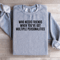 Who Needs Friends When Youve Got Sweatshirt 2