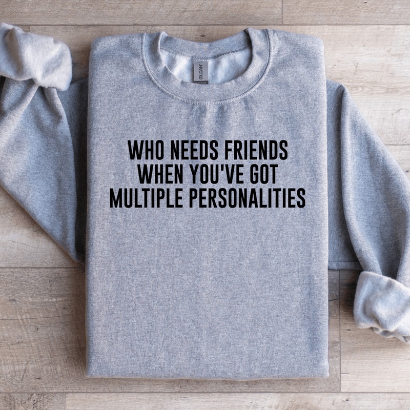 Who Needs Friends When Youve Got Sweatshirt 2