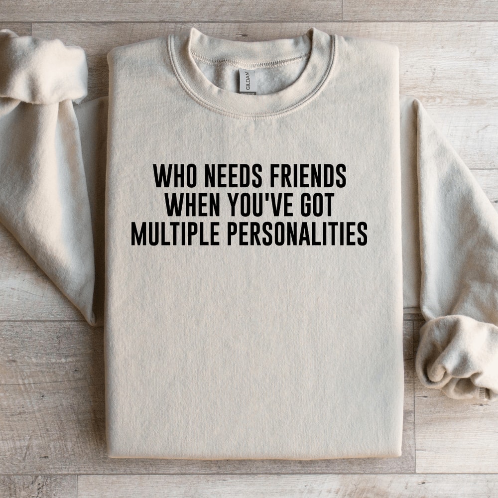 Who Needs Friends When Youve Got Sweatshirt 0
