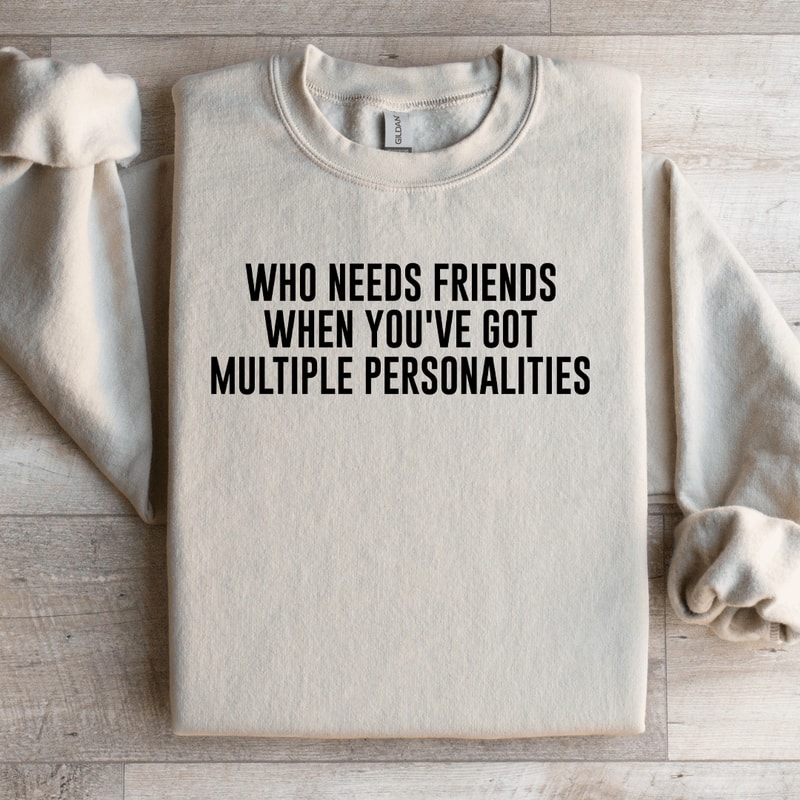 Who Needs Friends When Youve Got Sweatshirt 0