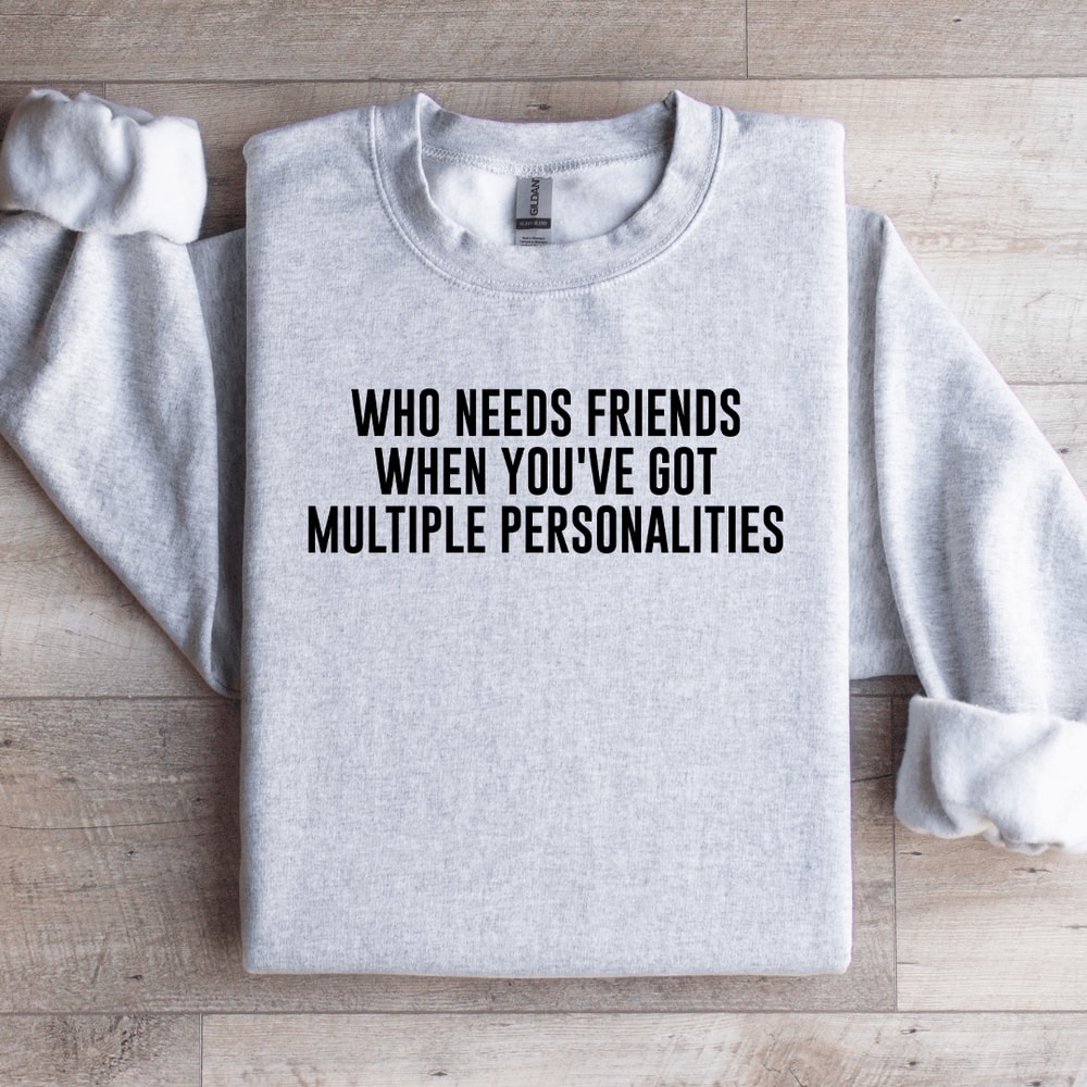 Who Needs Friends When Youve Got Sweatshirt 4