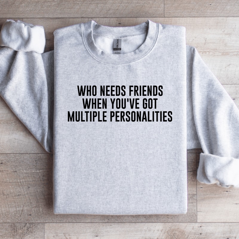 Who Needs Friends When Youve Got Sweatshirt 4