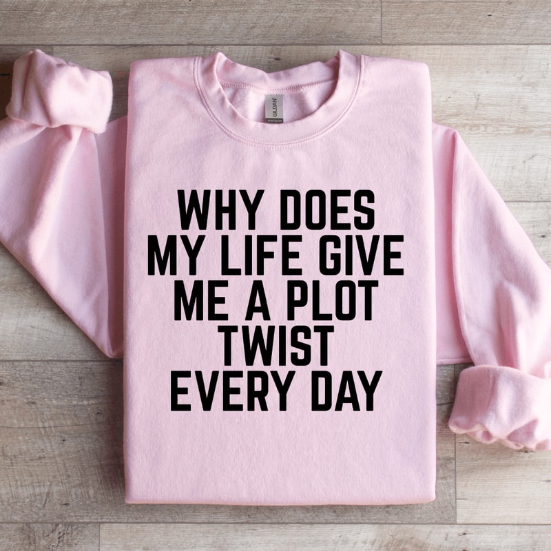 Why Does My Life Give Me A Plot Sweatshirt 0