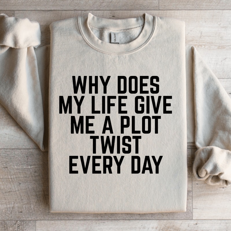 Why Does My Life Give Me A Plot Sweatshirt 1