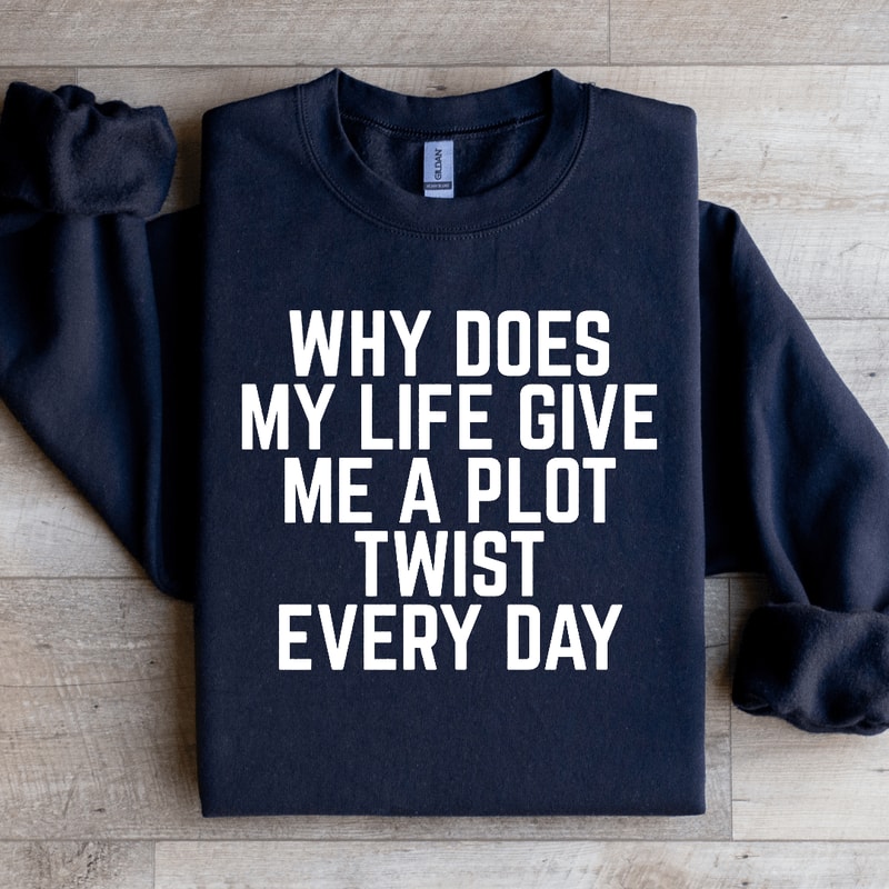 Why Does My Life Give Me A Plot Sweatshirt 3