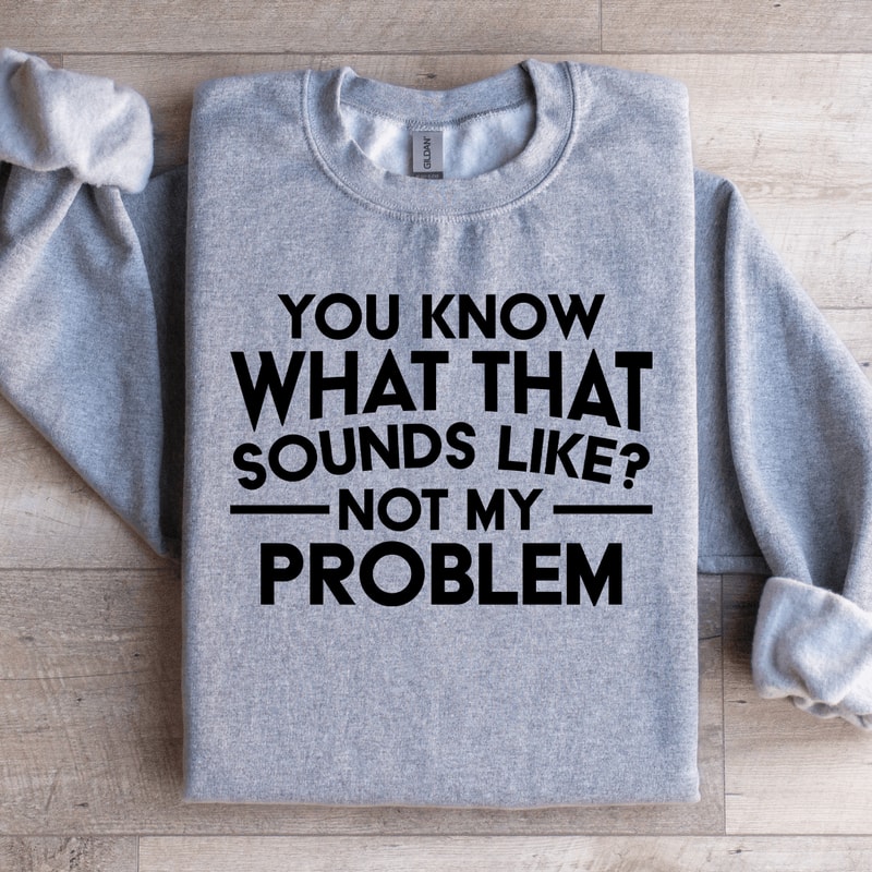 You Know What That Sounds Like Sweatshirt 1