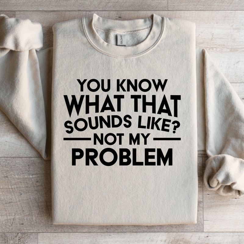 You Know What That Sounds Like Sweatshirt 3