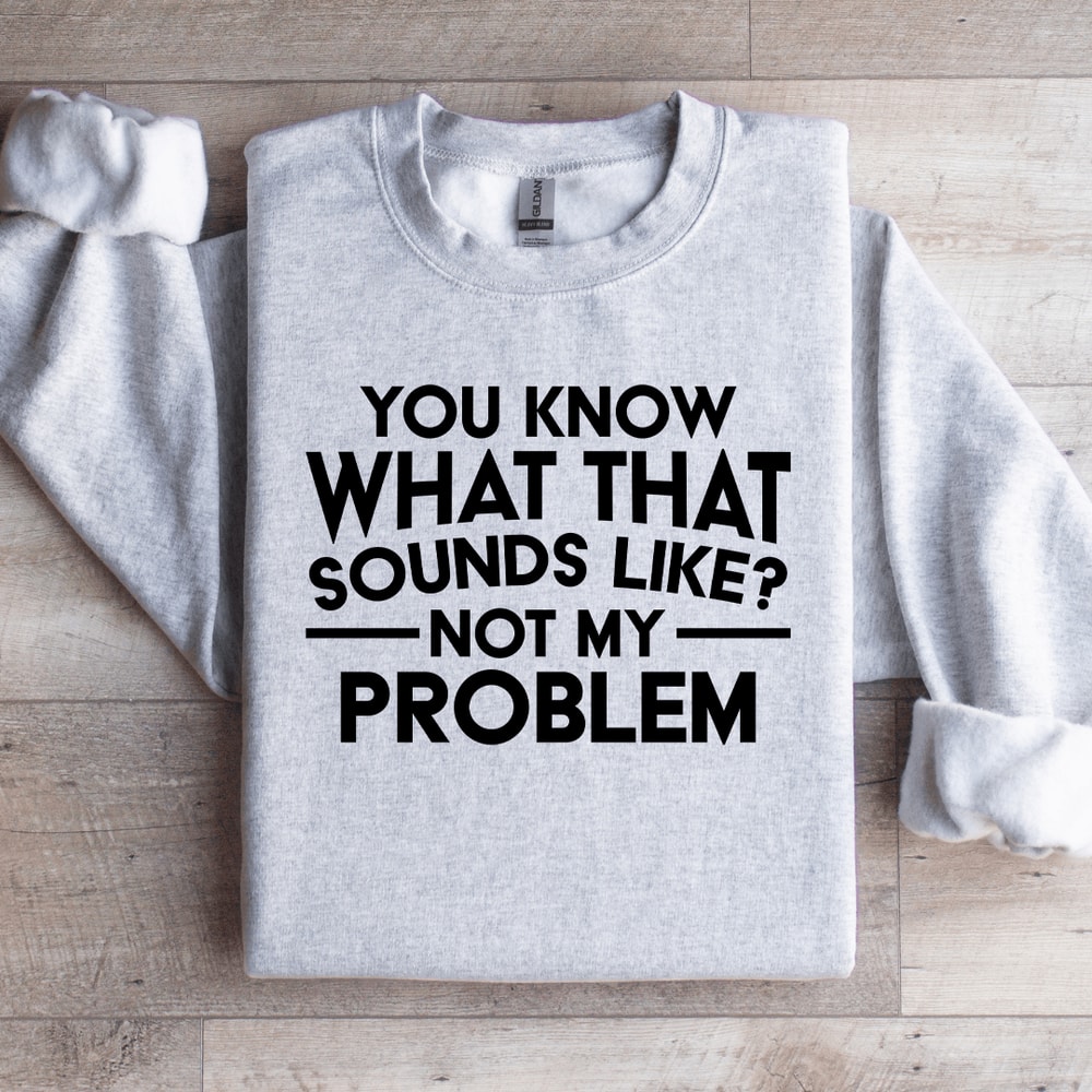 You Know What That Sounds Like Sweatshirt 4