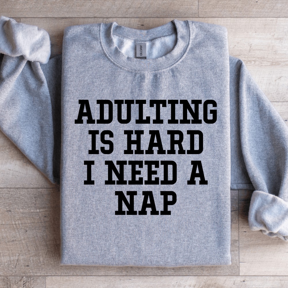 Adulting Is Hard I Need A Nap Sweatshirt 1