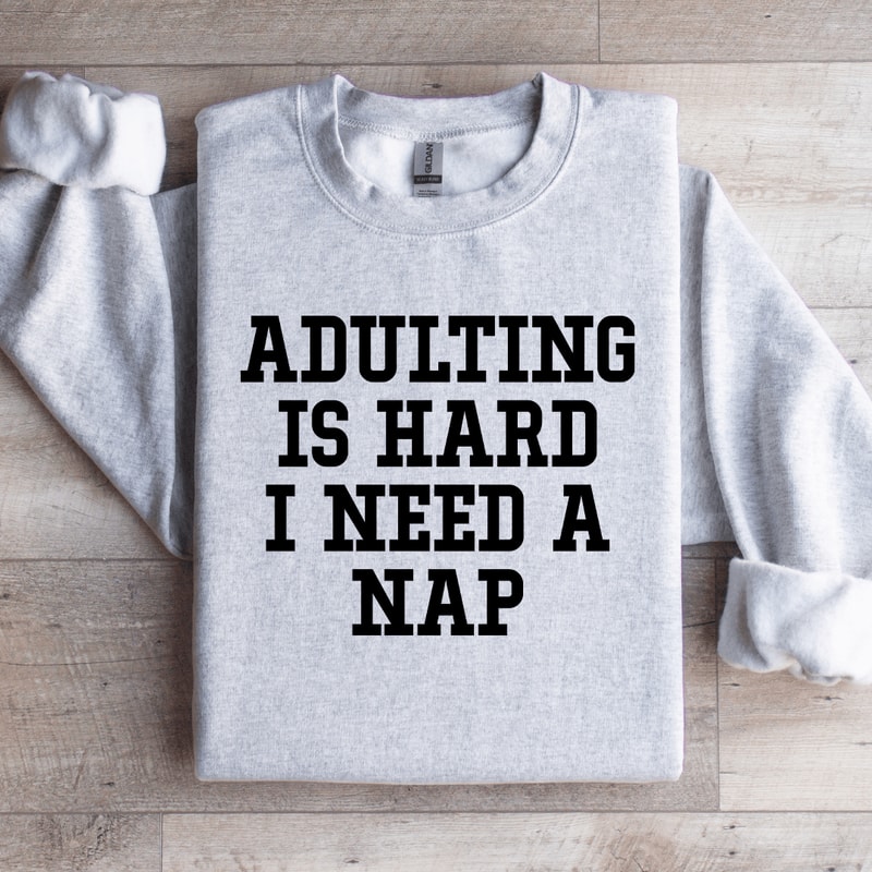 Adulting Is Hard I Need A Nap Sweatshirt 3
