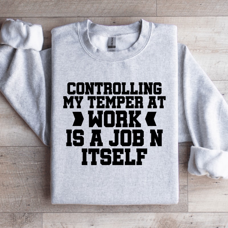 Controlling My Temper At Work Sweatshirt 4