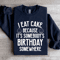 I Eat Cake Because Its Somebodys Birthday Somewhere Sweatshirt 1
