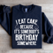 I Eat Cake Because Its Somebodys Birthday Somewhere Sweatshirt 1
