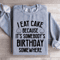 I Eat Cake Because Its Somebodys Birthday Somewhere Sweatshirt 2
