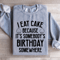 I Eat Cake Because Its Somebodys Birthday Somewhere Sweatshirt 2