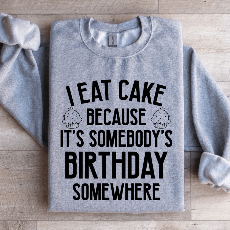 I Eat Cake Because Its Somebodys Birthday Somewhere Sweatshirt 2