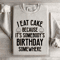 I Eat Cake Because Its Somebodys Birthday Somewhere Sweatshirt 0