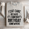 I Eat Cake Because Its Somebodys Birthday Somewhere Sweatshirt 0