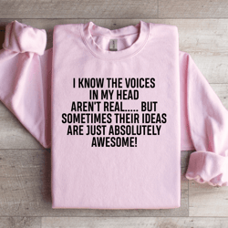 i know the voices in my head aren't real sweatshirt