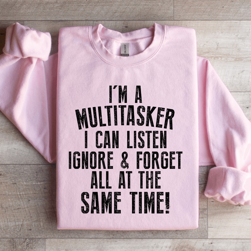 Im A Multitasker I Can Listen Ignore Sweatshirt 1