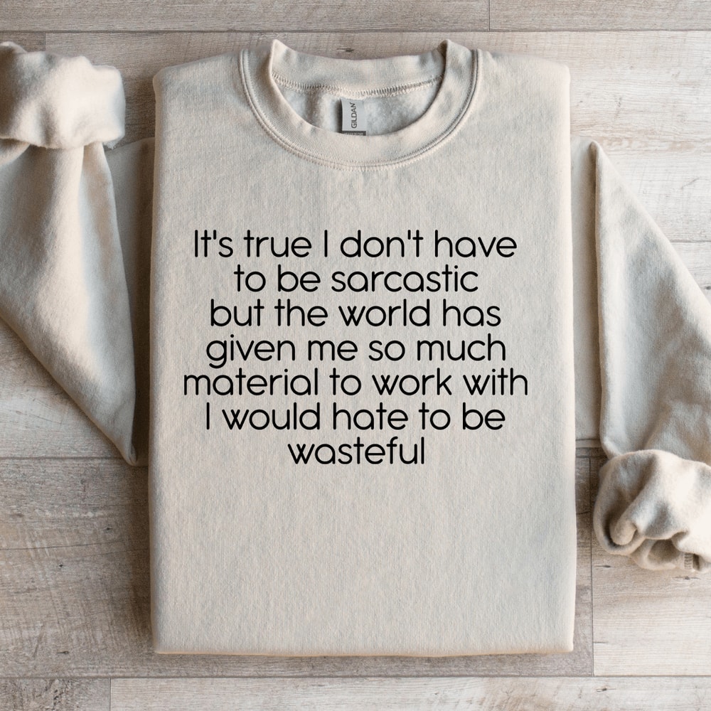 Its True I Dont Have To Be Sarcastics Sweatshirt 1
