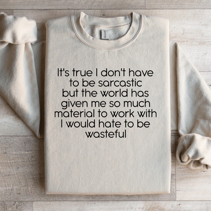 Its True I Dont Have To Be Sarcastics Sweatshirt 1