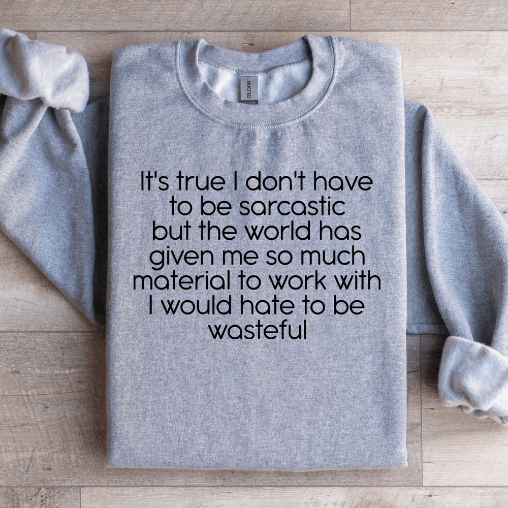 Its True I Dont Have To Be Sarcastics Sweatshirt 4