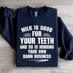 milk is good for your teeth sweatshirt