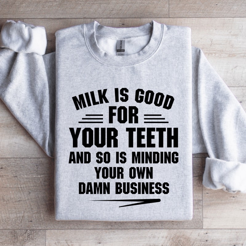 Milk Is Good For Your Teeth Sweatshirt 4