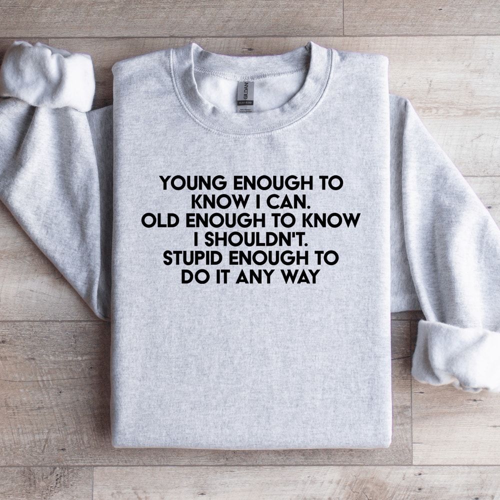 Young Enough To Know I Can Old Enough To Know Sweatshirt 3