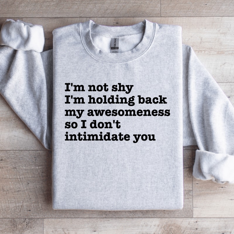 Im Not Shy Im Holding Back MyAwesomeness Sweatshirt 4