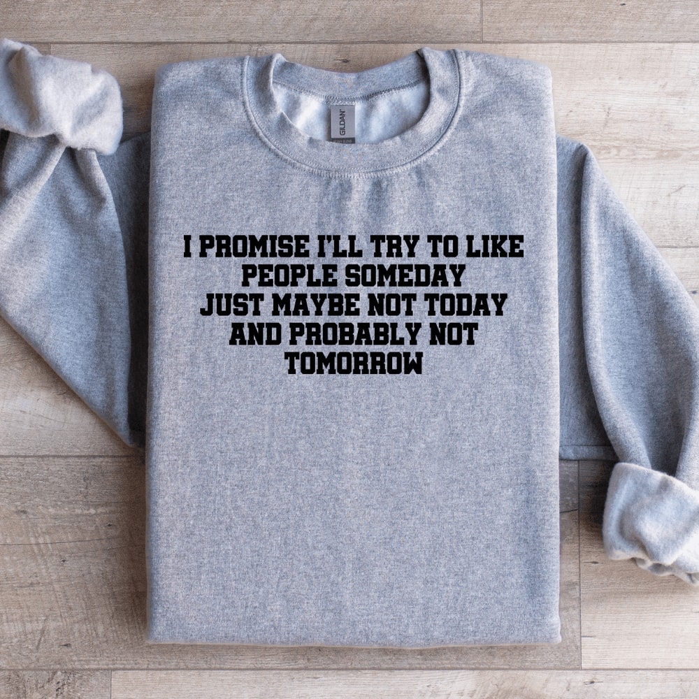 I Promise ILL Try To Like People Someday Sweatshirt 2